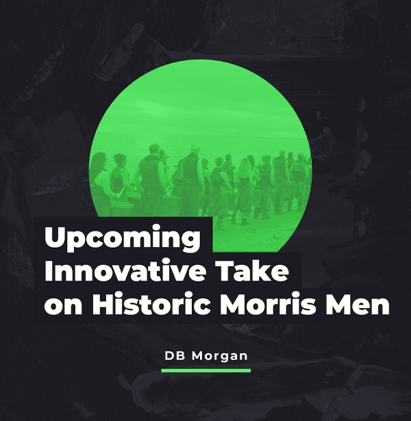 Upcoming Innovative Take on Historic Morris Men